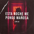 Lipa DJ - Esta Noche Me Pongo Mañosa (Remix)