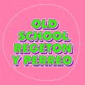 Old School Regeton y Perreo (Explicit)