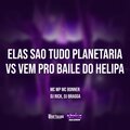 mc wp、Mc Bonner、Dj Rick、DJ BRAGGA - Elas Sao Tudo Planetaria vs Vem Pro Baile do Helipa (Explicit)