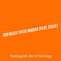 Treedogg Mr. ATM、Tree Dogg、Staxx - God Bless These Noggas (Explicit)