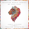 We Saw Lions、Jamie Stevens、Treavor Moontribe - Brighter World (Jamie Stevens & Treavor Moontribe Remix)