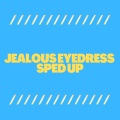 Jealous Eyedress Sped Up (Remix)