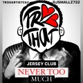 NEVER TOO MUCH (feat. DJ SMALLZ 732|JERSEY CLUB)