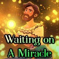 Waiting on a Miracle