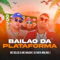 Mc Delux、Mc Nauan、DJ RAFA MOLINA - Bailão Da Plataforma (Explicit)