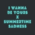 Xanemusic - I Wanna Be Yours x Summertime Sadness (Remix)