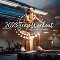2023 Trap Workout Motivation (Music for Gym Workouts, Rhythmic Beats for Warming Up and Stretching)
