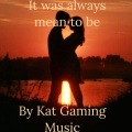 Kat Gaming Music - It Was Always Meant To Be