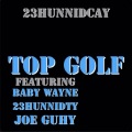 Joe Guhy、baby wayne、23HUNNIDCAY、23HUNNIDTY - Top Golf (feat. 23HUNNIDCAY 23HUNNIDTY & Baby Wayne)(Explicit)