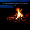 Soft Fire Sparking Sounds for Sleep Vol. 1