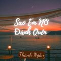 Thanh Ngân - Sao Em Nỡ Đành Quên
