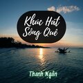 Thanh Ngân - Khúc Hát Sông Quê