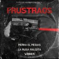 Merka el Mesias、EldelaMusaMaldita、Winner - Frustraos (feat. EldelamusaMaldita & Winner)(Explicit)