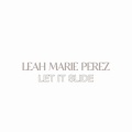 Leah Marie Perez - Let It Slide