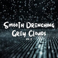 Smooth Drenching Grey Clouds Vol. 2