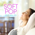 Soft Pop to Chill To