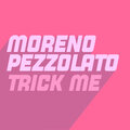 Moreno Pezzolato - Trick Me (Explicit)