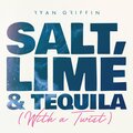 Ryan Griffin - Salt, Lime & Tequila (With a Twist)