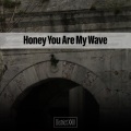 Honey You Are My Wave District XXIII