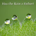 Has the Rain a Father?