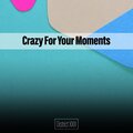 Crazy For Your Moments District XXIII