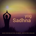 Yog Sadhna (Music For Relaxation, Calmness, Meditation and amp; Healing)