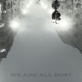 WE ARE ALL DUST