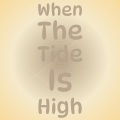 When The Tide Is High
