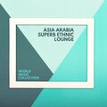 Asia Arabia Superb Ethnic Lounge - World Music Collection