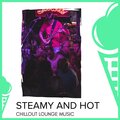 Steamy And Hot - Chillout Lounge Music
