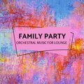 Family Party - Orchestral Music For Lounge