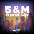 S & M (Sped up)(Remix)