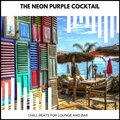 The Neon Purple Cocktail - Chill Beats For Lounge And Bar