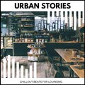 Urban Stories - Chillout Beats For Lounging