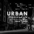 Urban Grooves Cafe (Modern Urban Cafe and amp; Bar Vocal Tracks)