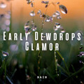 Rain: Early Dewdrops Clamor