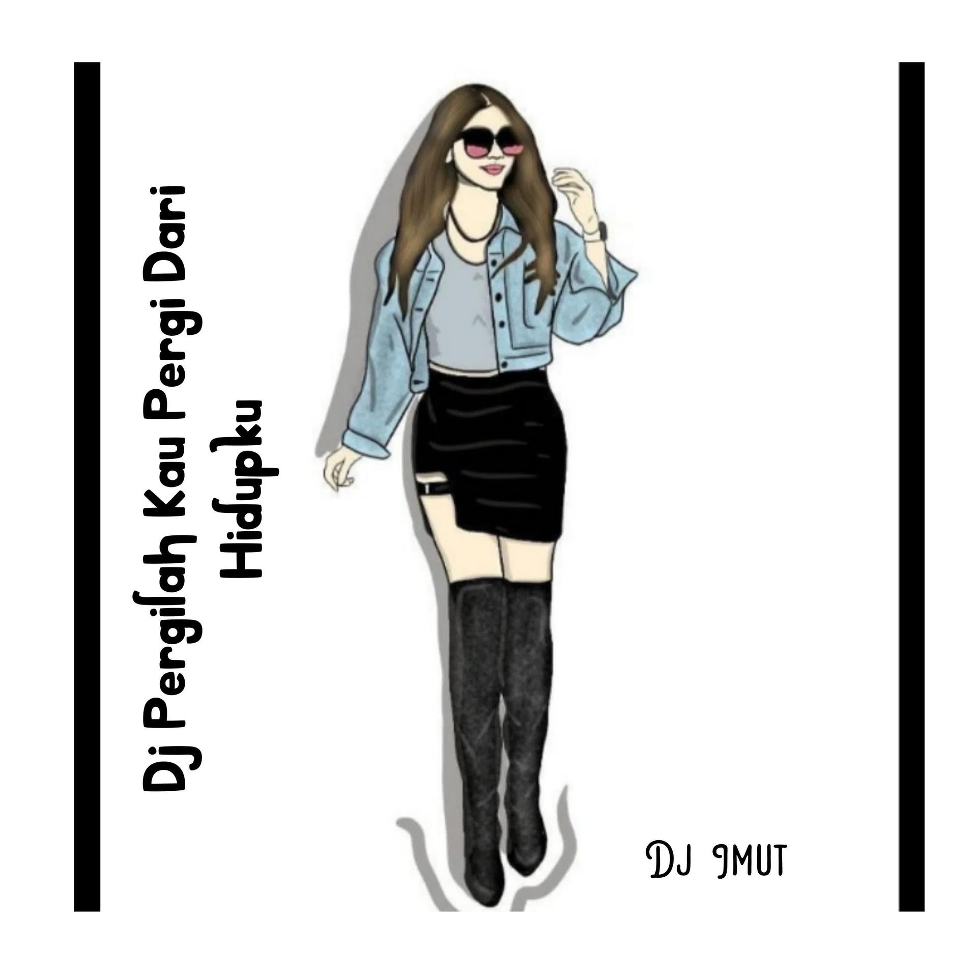 Dj Imut - Dj Pergilah Kau Pergi Dari Hidupku