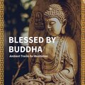 Blessed By Buddha - Ambient Tracks For Meditation
