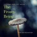 The Frosty Being - Soothing Chill Out Tracks For Deep Relaxation