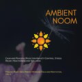 Ambient Noom (Calm And Peaceful Music For Anxiety Control, Stress Relief, Healthiness And Wellness) (Healing Music For A Perfect Morning Yoga And Meditation, Vol. 3)