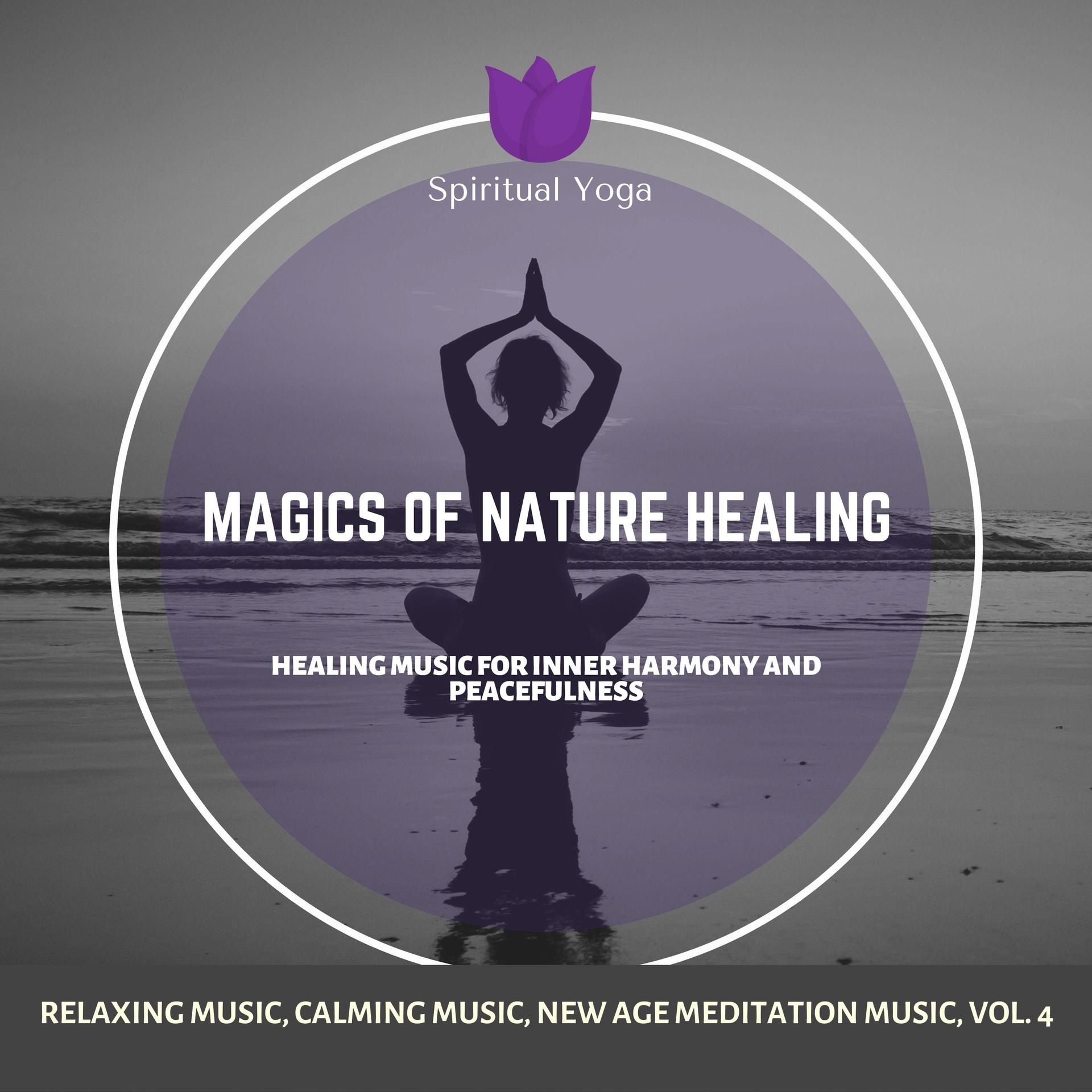 Magics Of Nature Healing (Healing Music For Inner Harmony And Peacefulness) (Relaxing Music, Calming Music, New Age Meditation Music, Vol. 4)