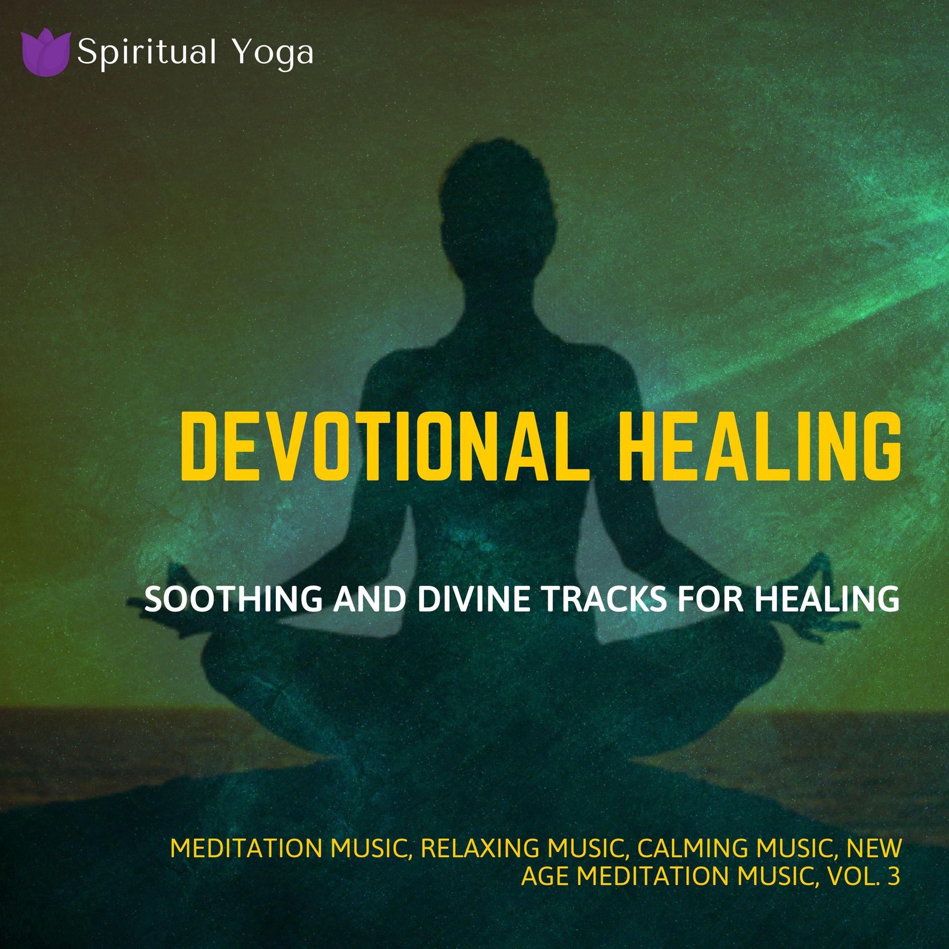 Devotional Healing (Soothing And Divine Tracks For Healing) (Meditation Music, Relaxing Music, Calming Music, New Age Meditation Music, Vol. 3)