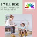 I Will Rise - Music For Autistic Children For Social Engagement