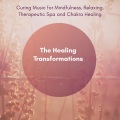 The Healing Transformations (Curing Music For Mindfulness, Relaxing, Therapeutic Spa And Chakra Healing)
