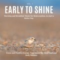 Early To Shine - Morning And Breakfast Music For Rejuvenation, To Start A Better Day, Focus And Positive Energy, Yoga Music For Mind Soul And Body Balance, Vol. 1