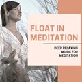 Float In Meditation - Deep Relaxing Music For Meditation