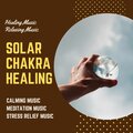 Solar Chakra Healing (Healing Music, Relaxing Music, Calming Music, Meditation Music, Stress Relief Music)