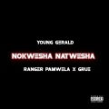 Young  Gerald、Ranger Pamwela、Grue - Nokwesha Natwesha (feat. Ranger Pamwela & Grue)(Explicit)