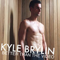 Kyle Brylin - Better Than the Video (Explicit)