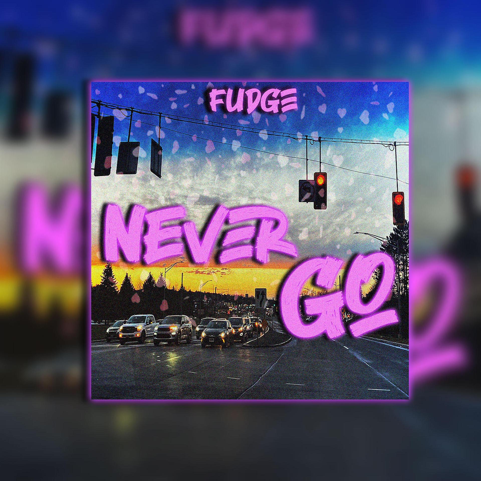 Fudge - Never Go (Explicit)